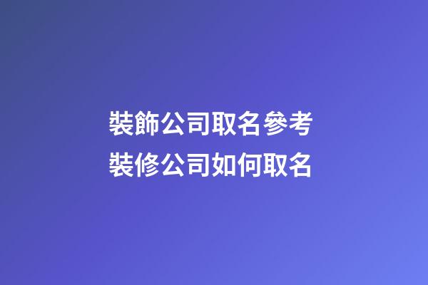 裝飾公司取名參考 裝修公司如何取名-第1張-公司起名-玄機派